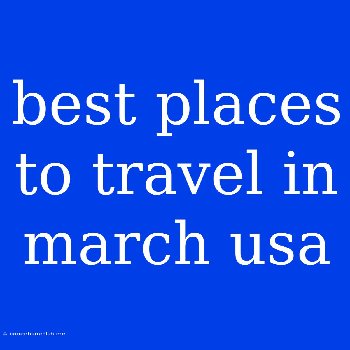 Best Places To Travel In March Usa