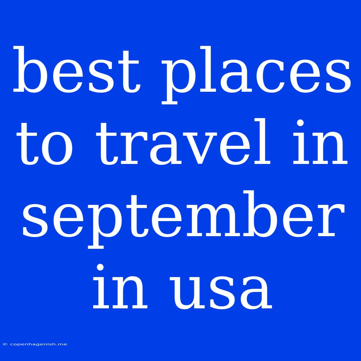 Best Places To Travel In September In Usa