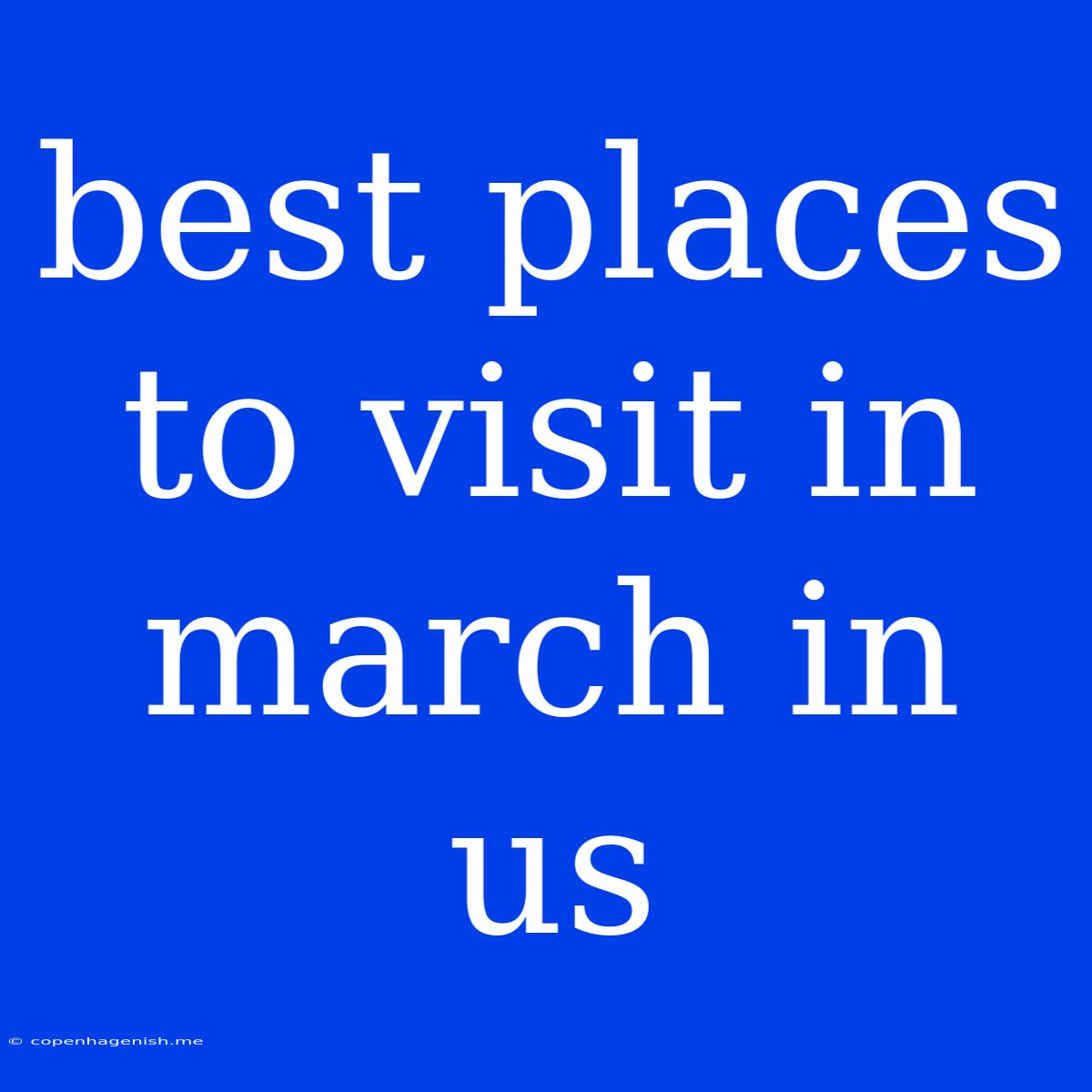 Best Places To Visit In March In Us