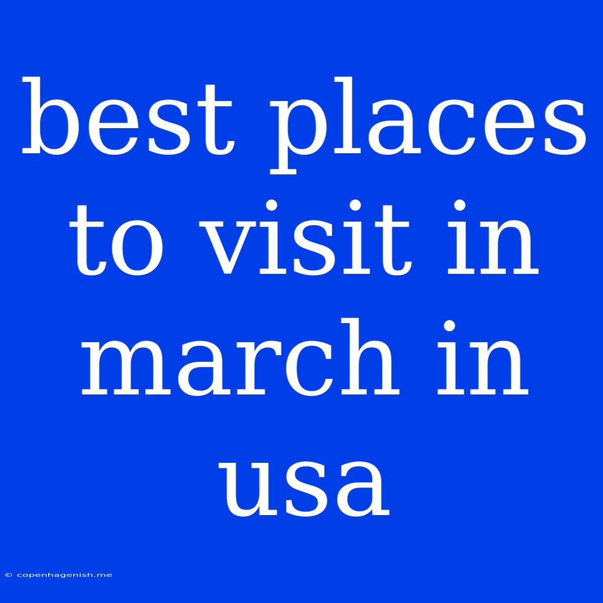 Best Places To Visit In March In Usa