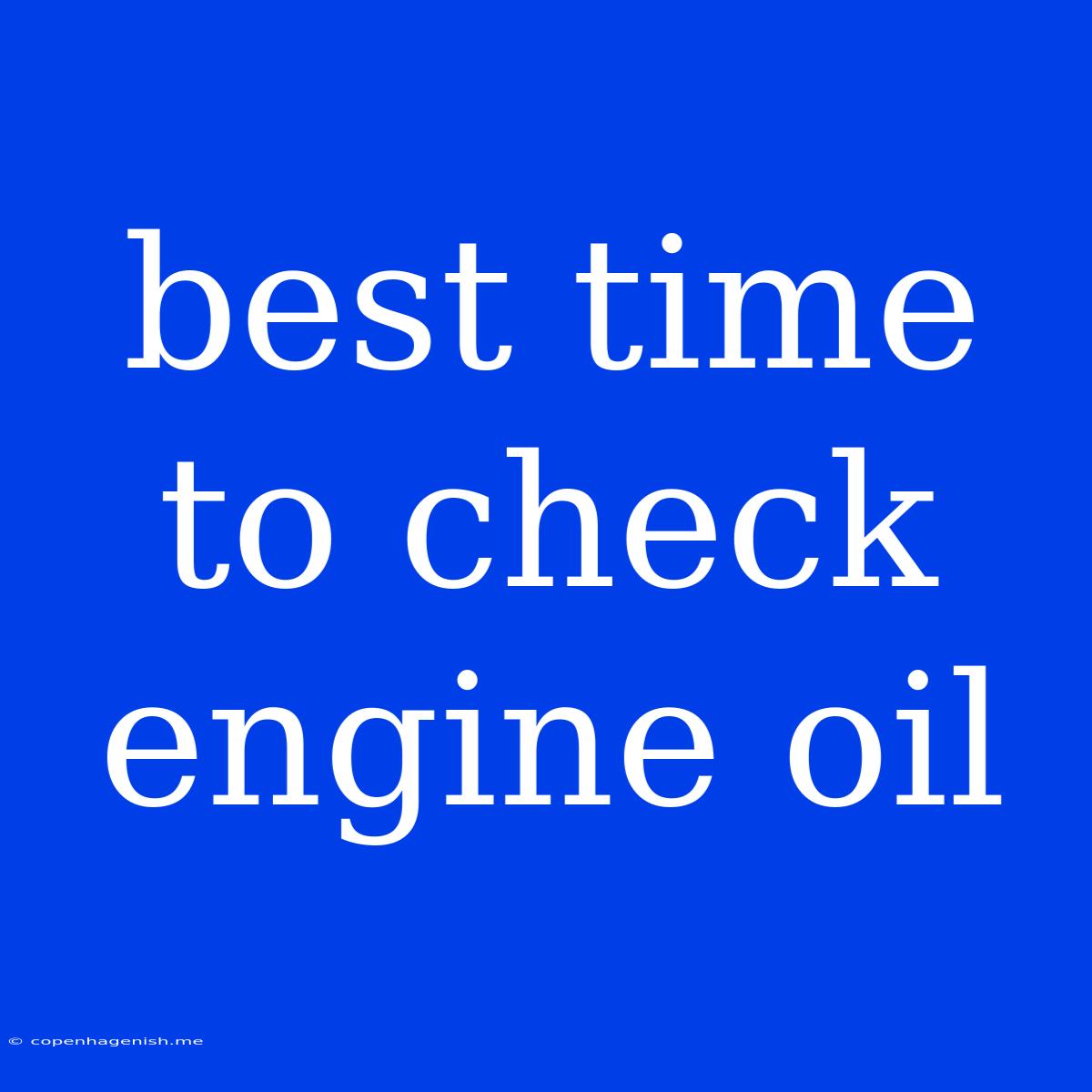 Best Time To Check Engine Oil