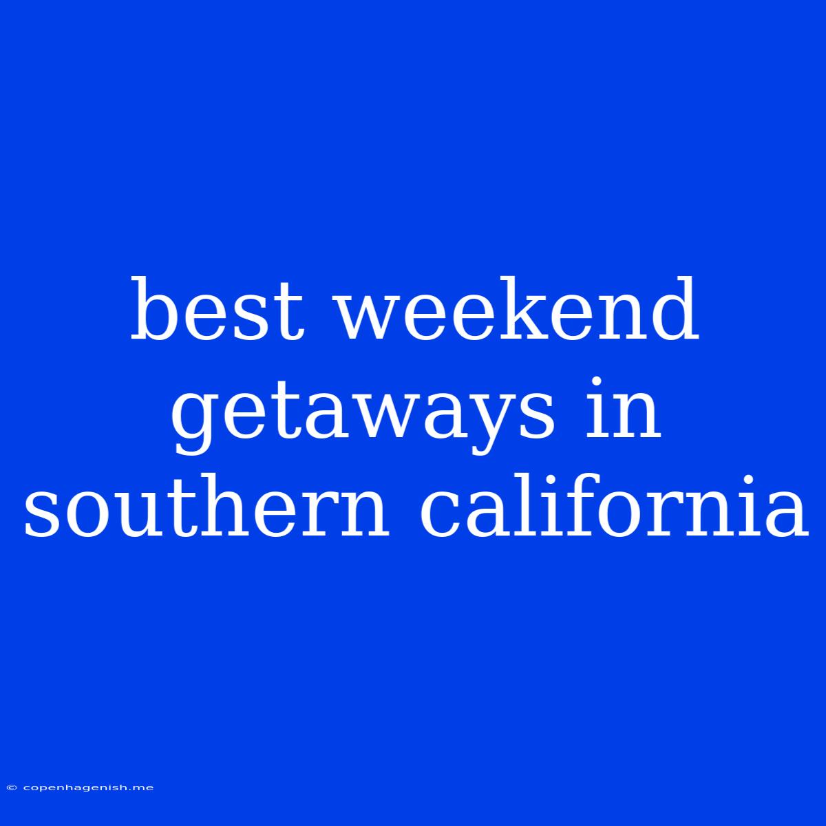 Best Weekend Getaways In Southern California