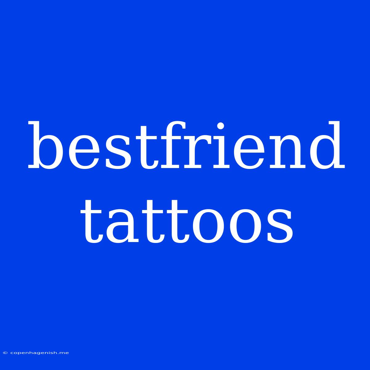 Bestfriend Tattoos