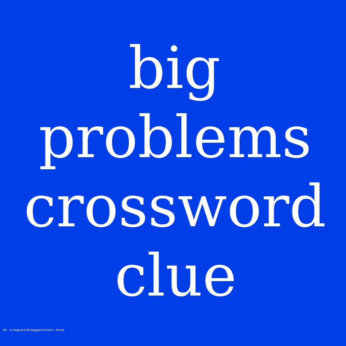 Big Problems Crossword Clue