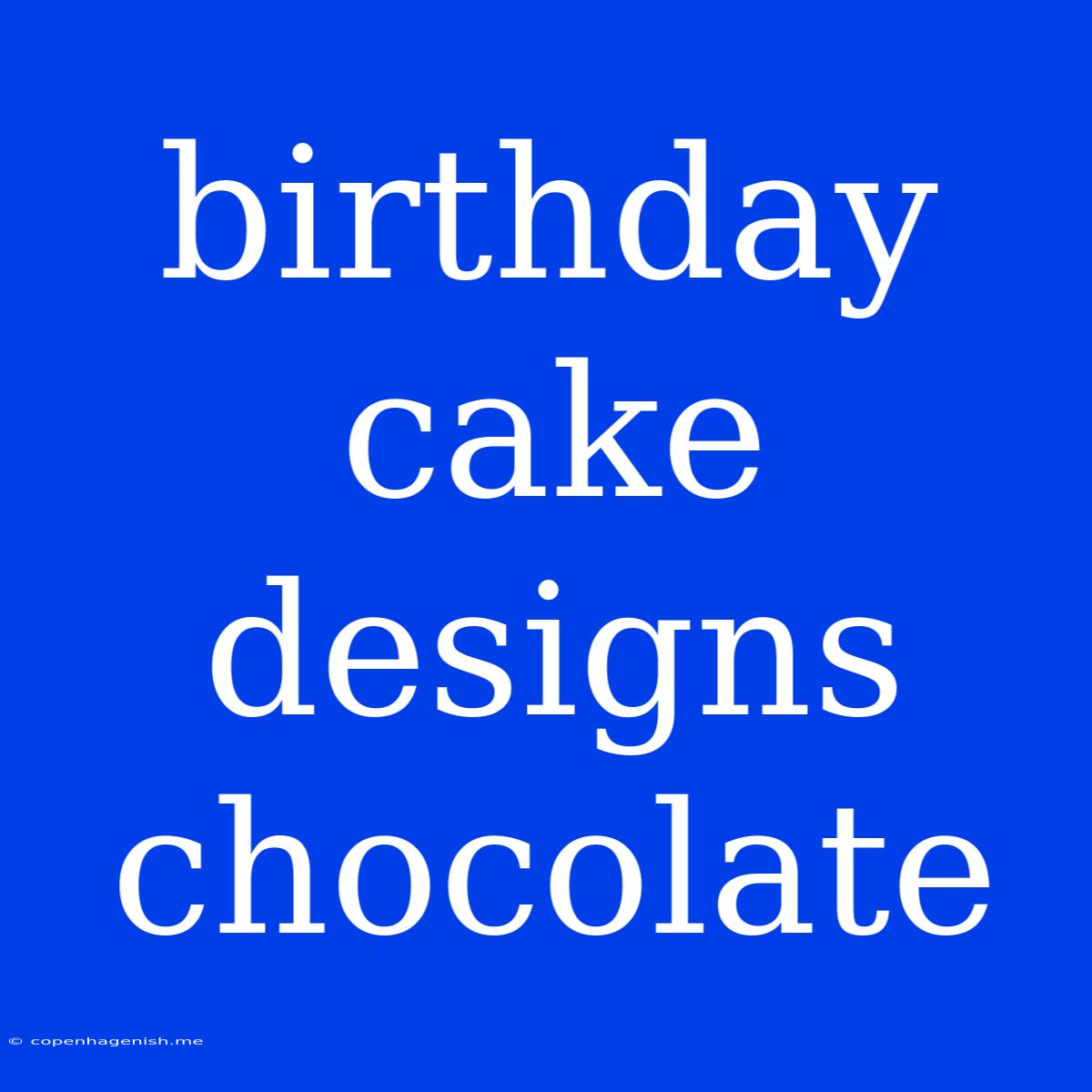 Birthday Cake Designs Chocolate