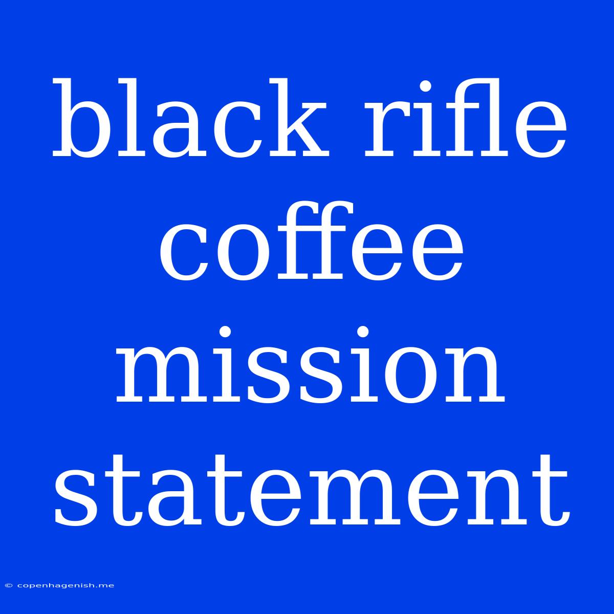 Black Rifle Coffee Mission Statement