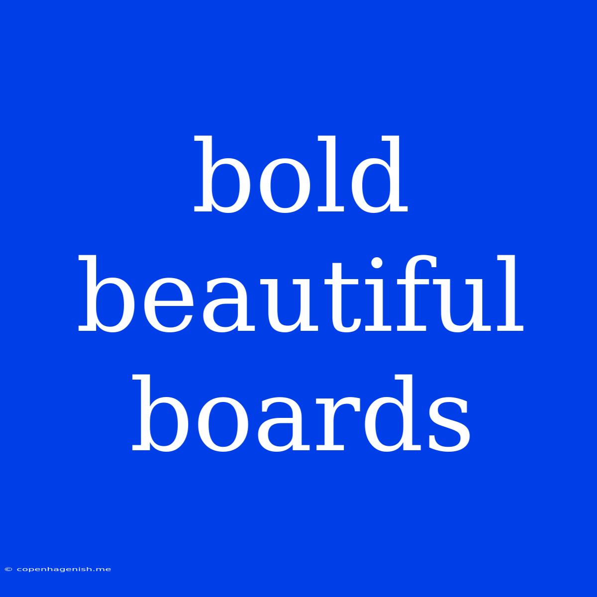 Bold Beautiful Boards