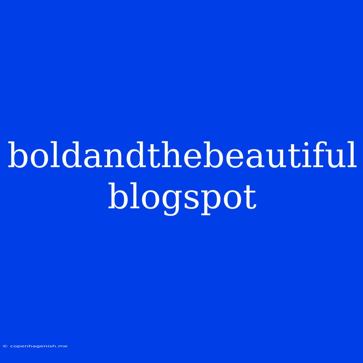 Boldandthebeautiful Blogspot