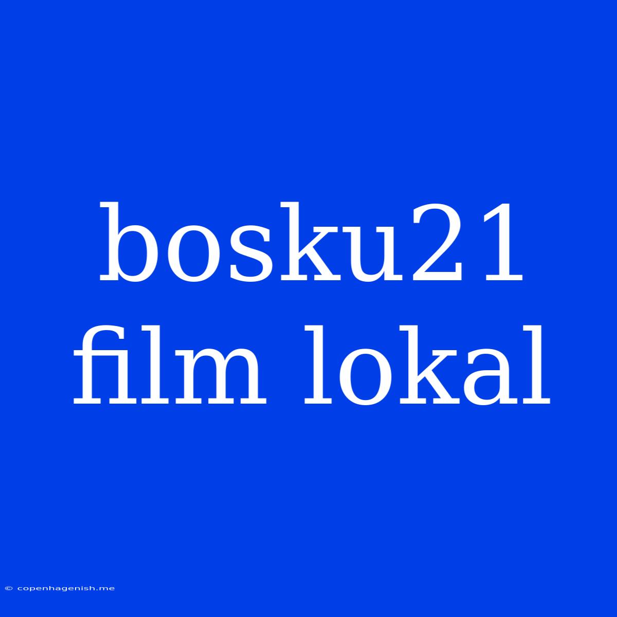 Bosku21 Film Lokal