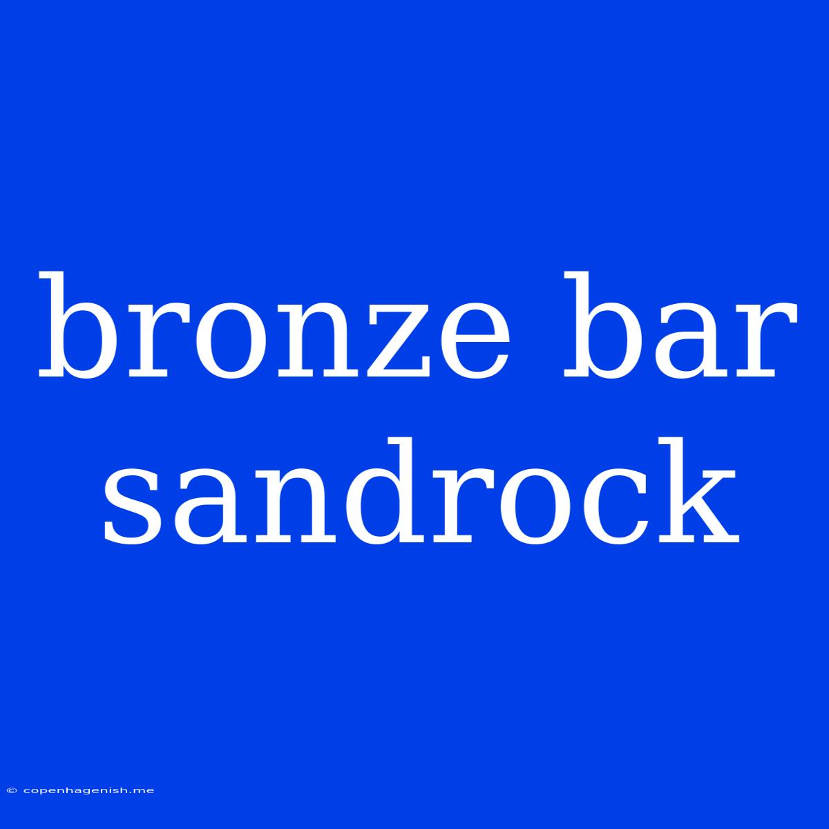 Bronze Bar Sandrock