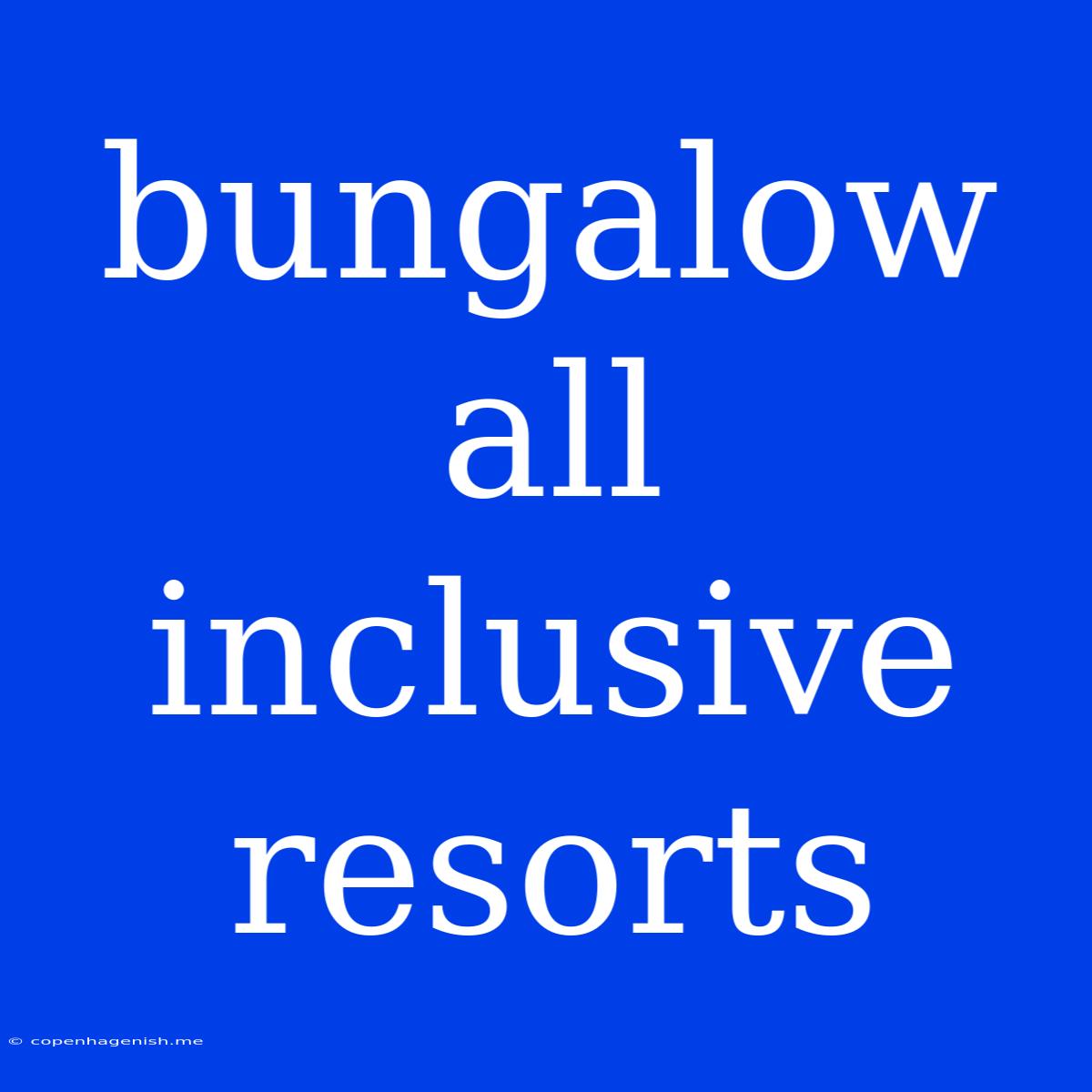 Bungalow All Inclusive Resorts