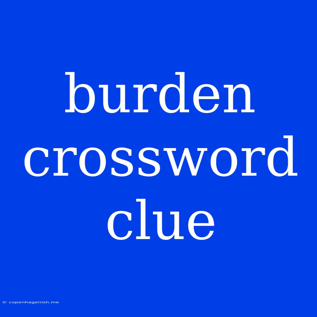 Burden Crossword Clue