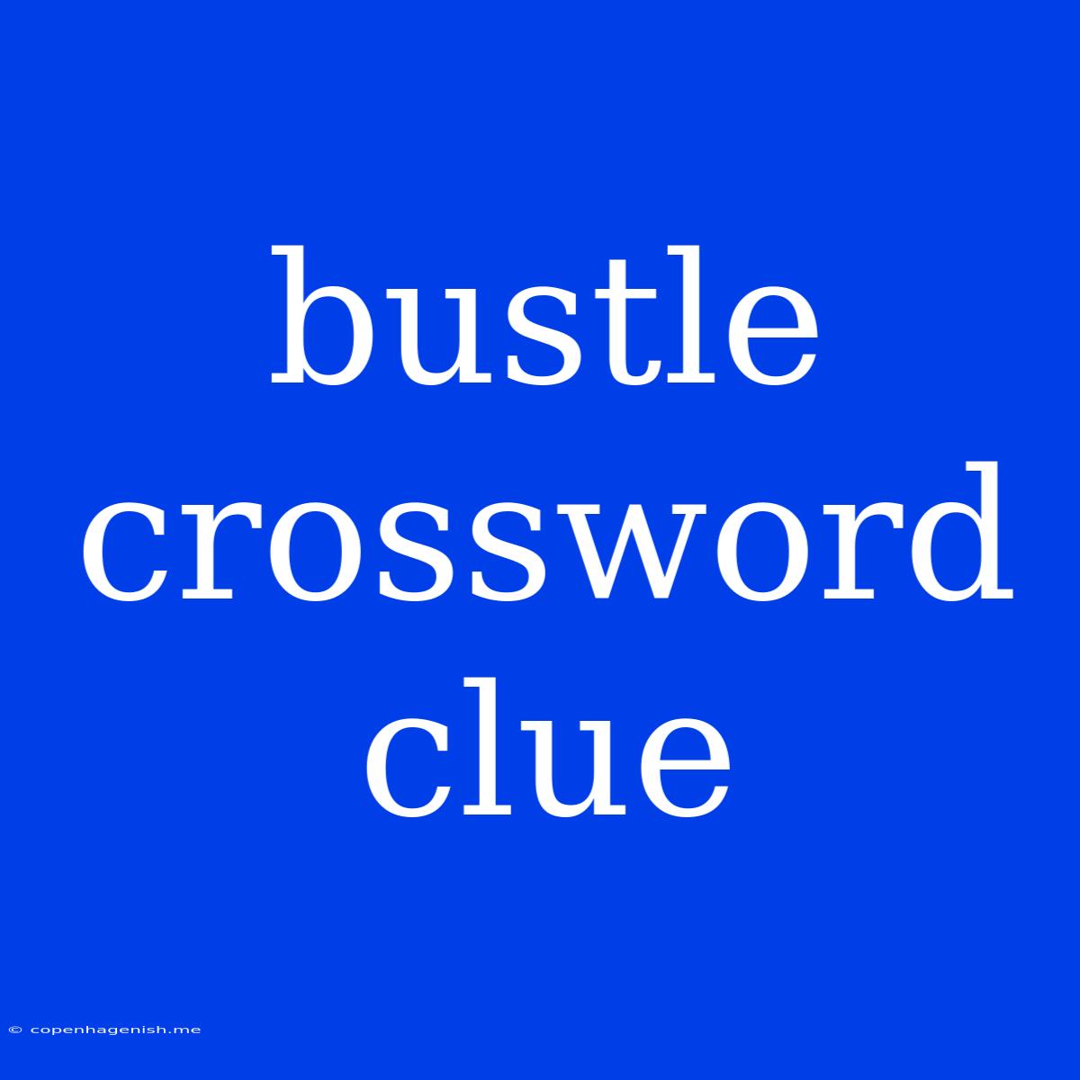 Bustle Crossword Clue