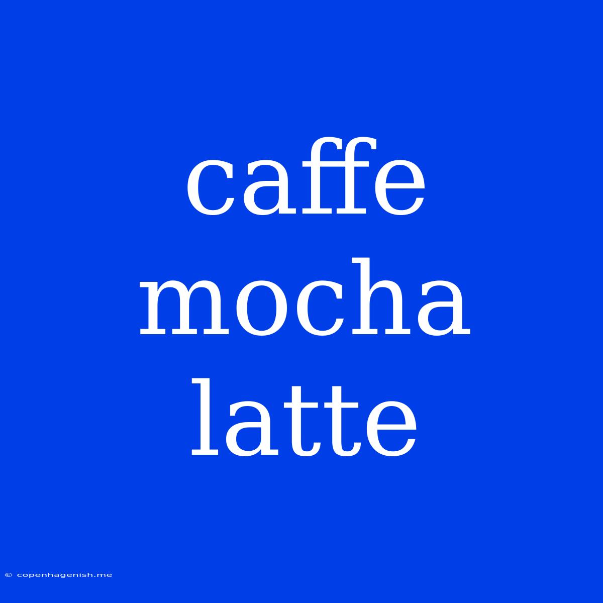 Caffe Mocha Latte