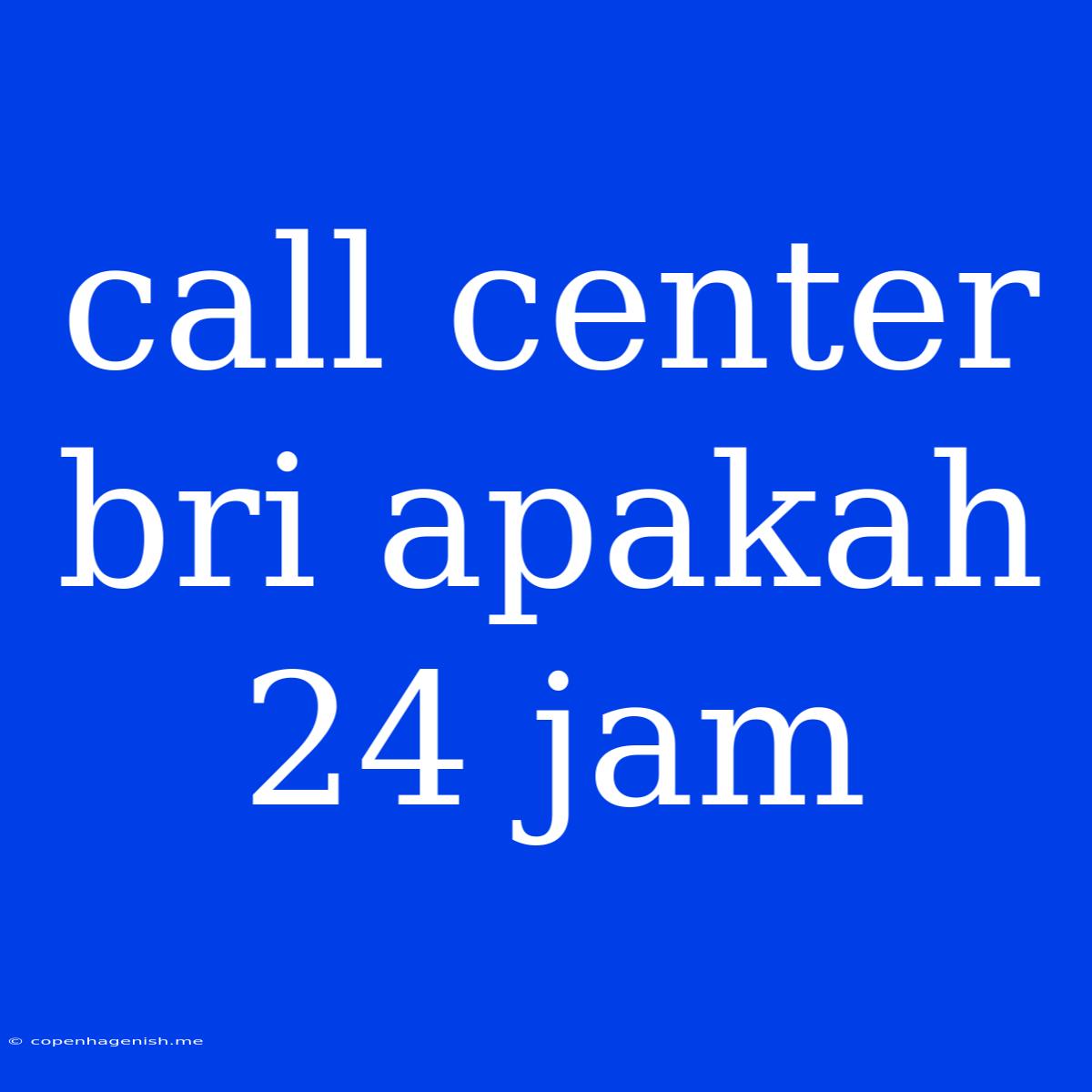 Call Center Bri Apakah 24 Jam