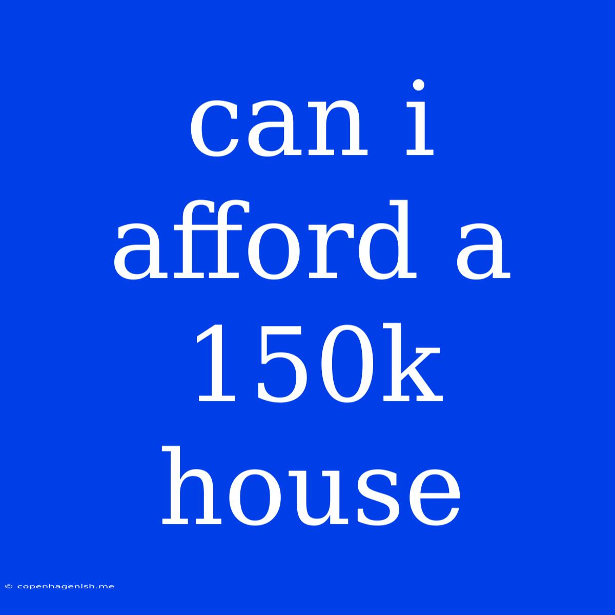 Can I Afford A 150k House