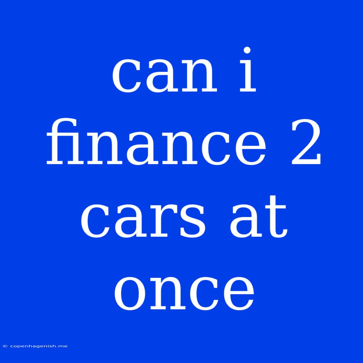 Can I Finance 2 Cars At Once