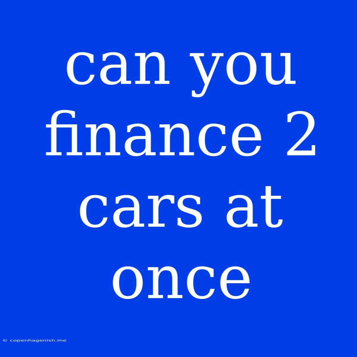 Can You Finance 2 Cars At Once