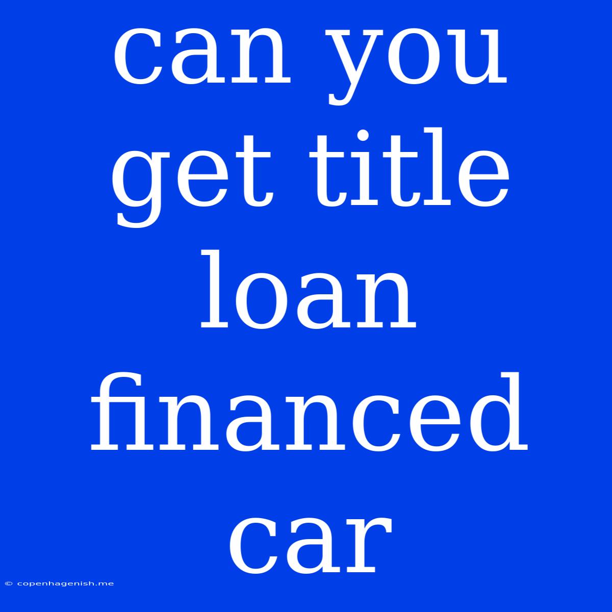 Can You Get Title Loan Financed Car