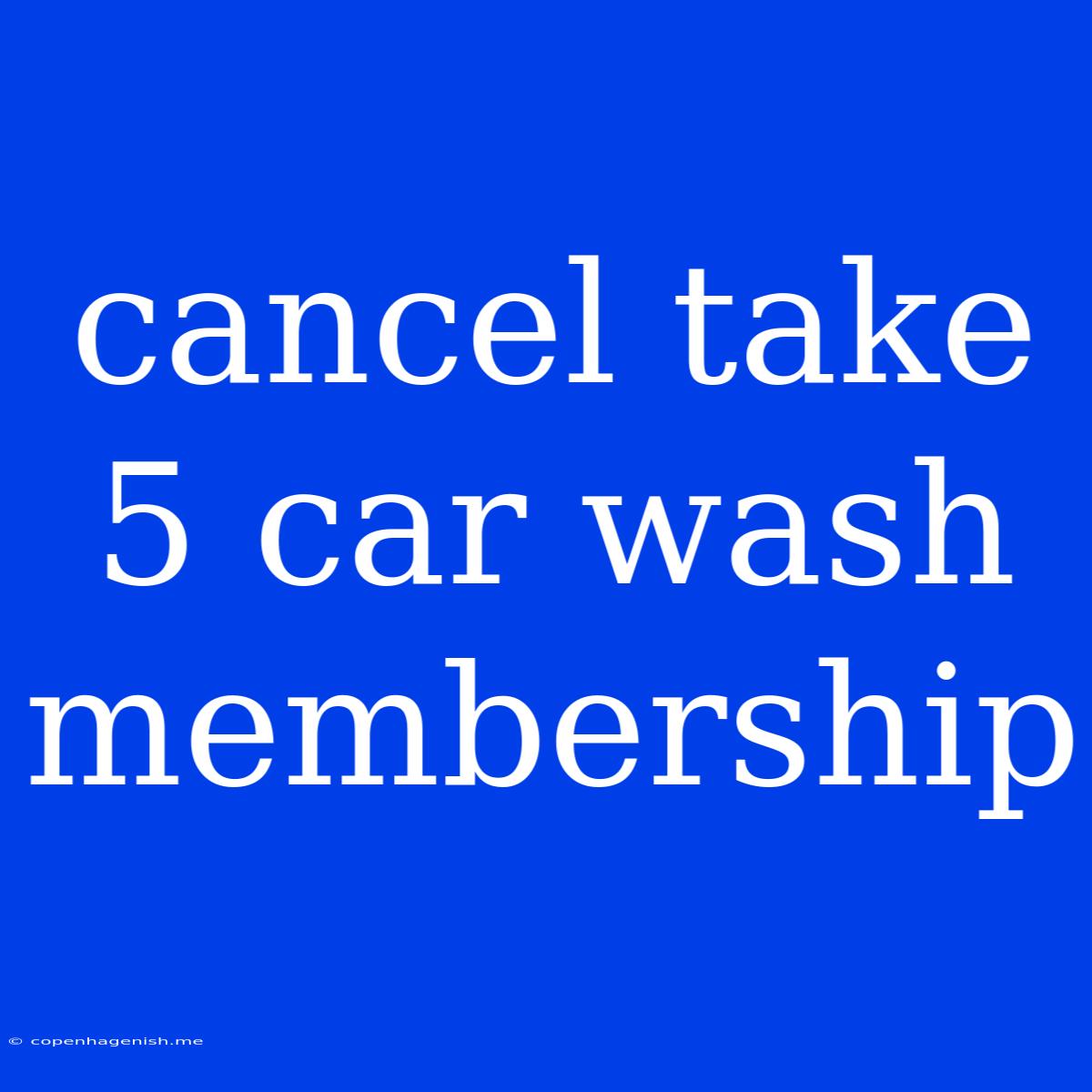 Cancel Take 5 Car Wash Membership