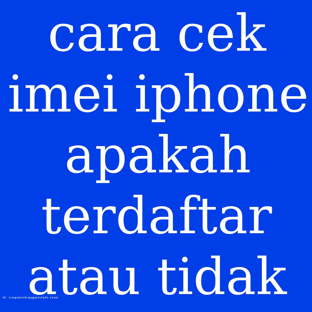 Cara Cek Imei Iphone Apakah Terdaftar Atau Tidak