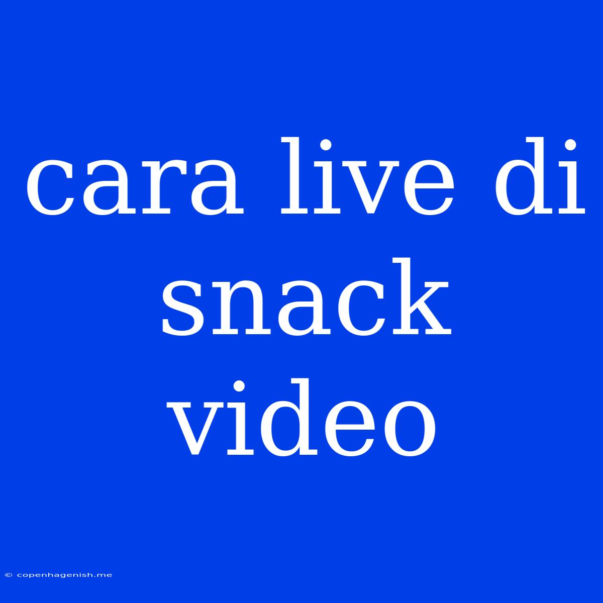 Cara Live Di Snack Video