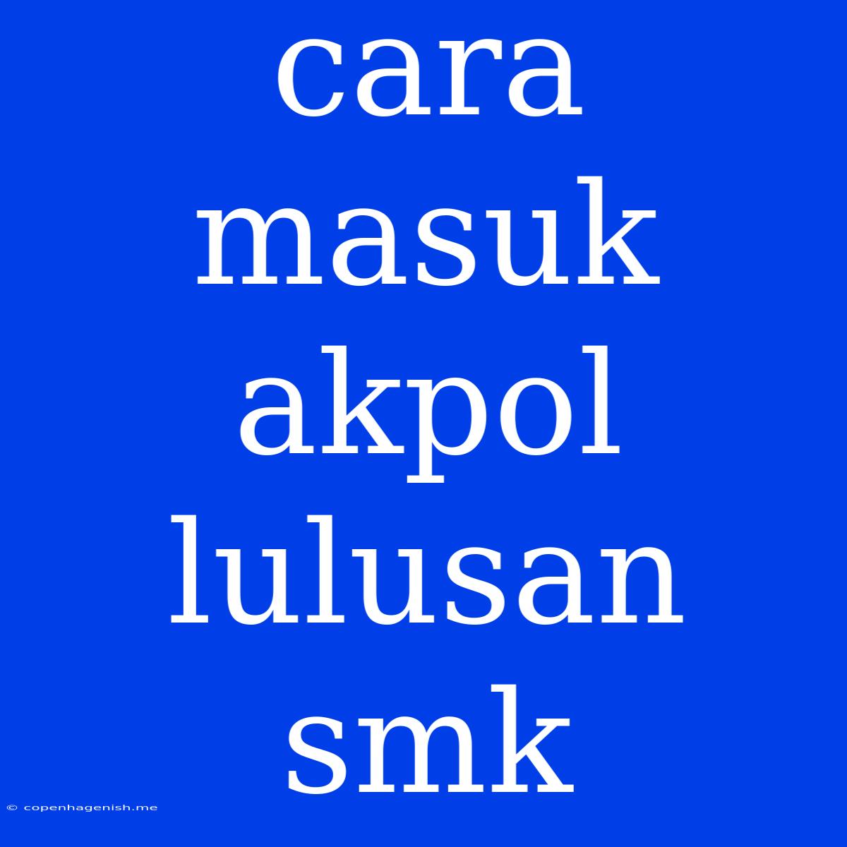 Cara Masuk Akpol Lulusan Smk