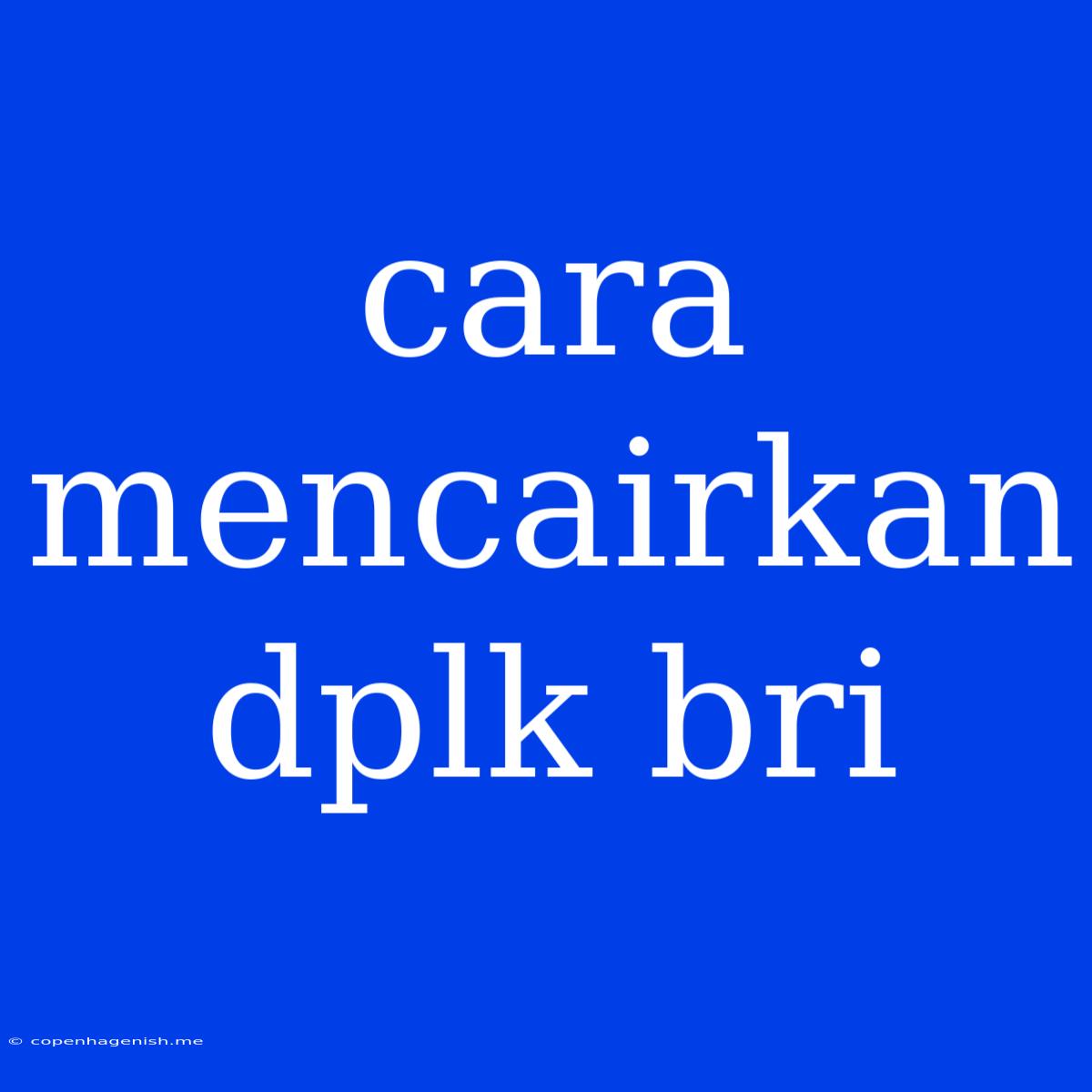 Cara Mencairkan Dplk Bri