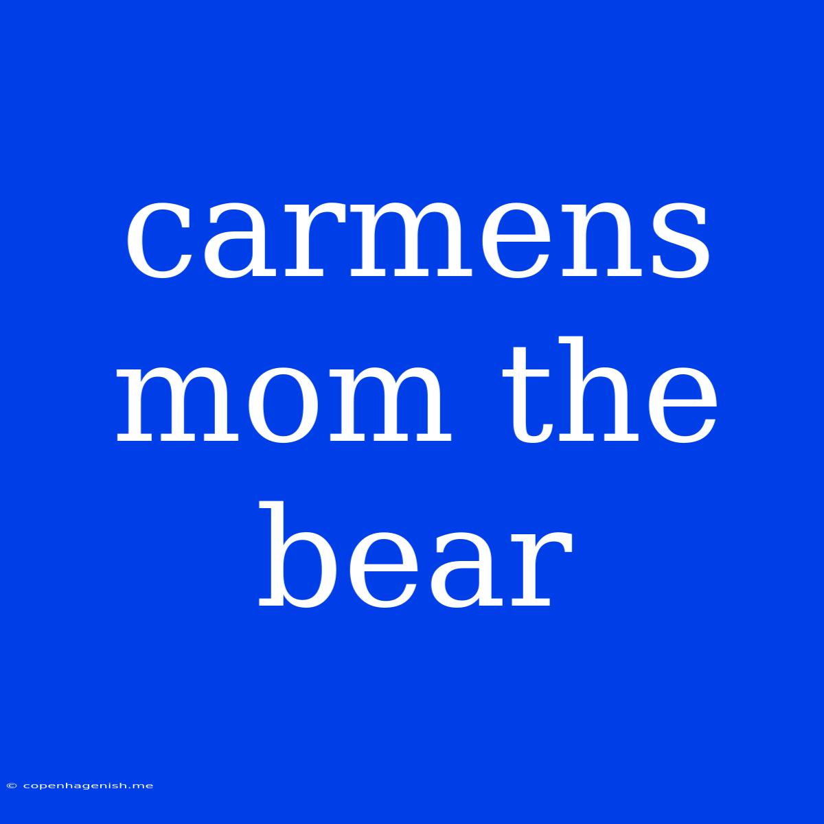 Carmens Mom The Bear