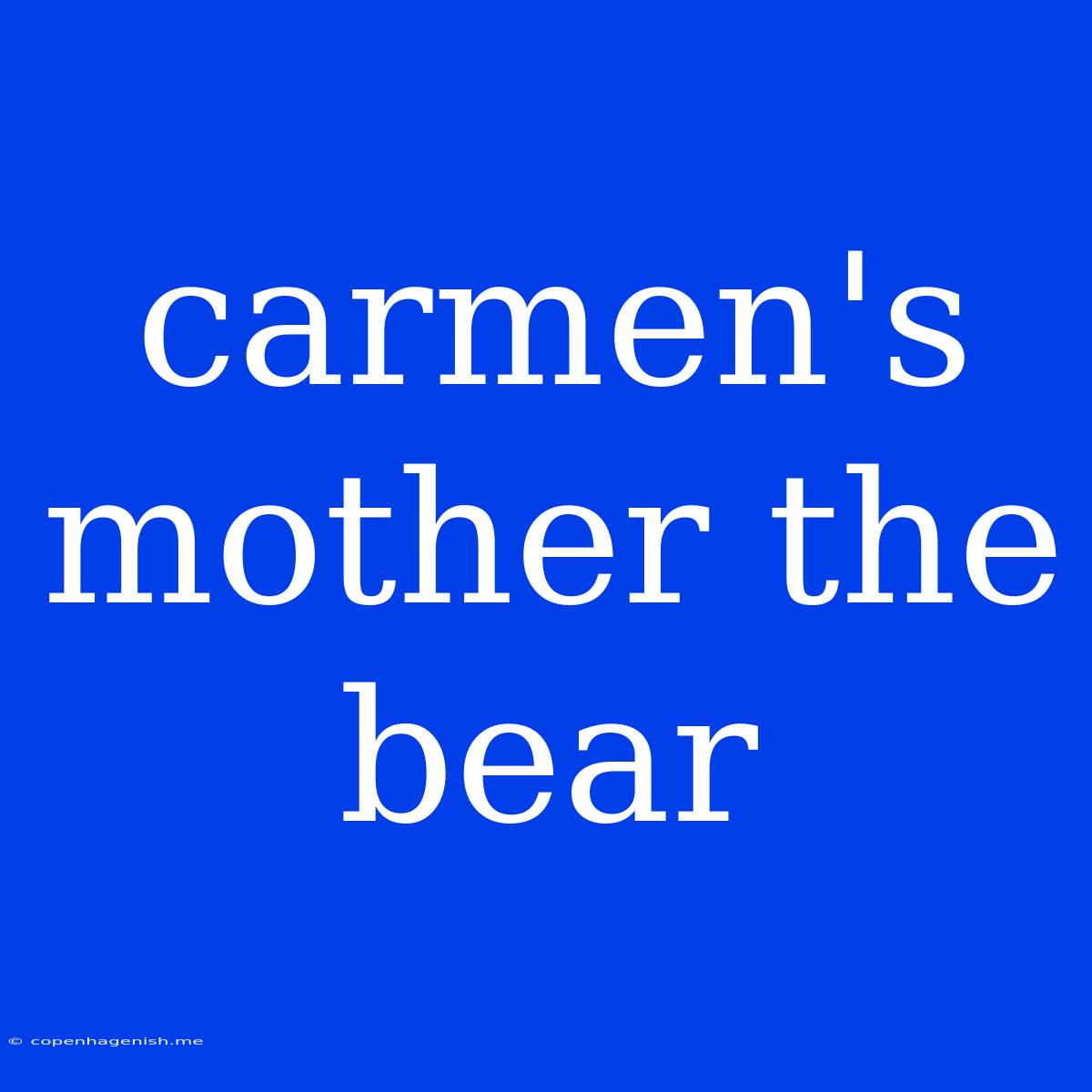 Carmen's Mother The Bear