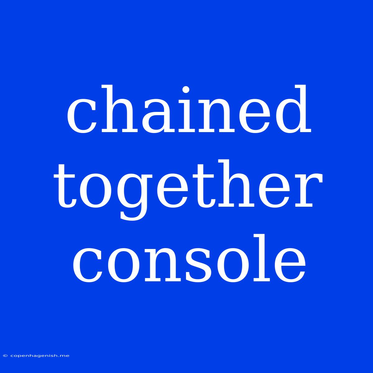 Chained Together Console