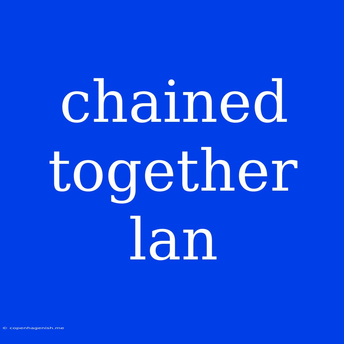 Chained Together Lan