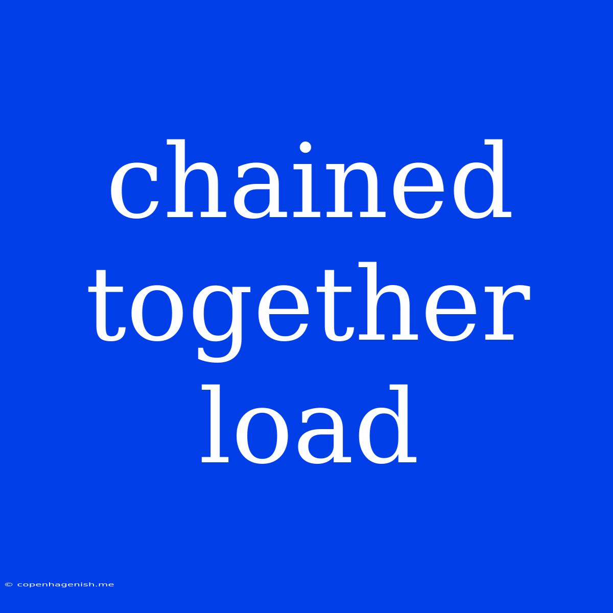 Chained Together Load