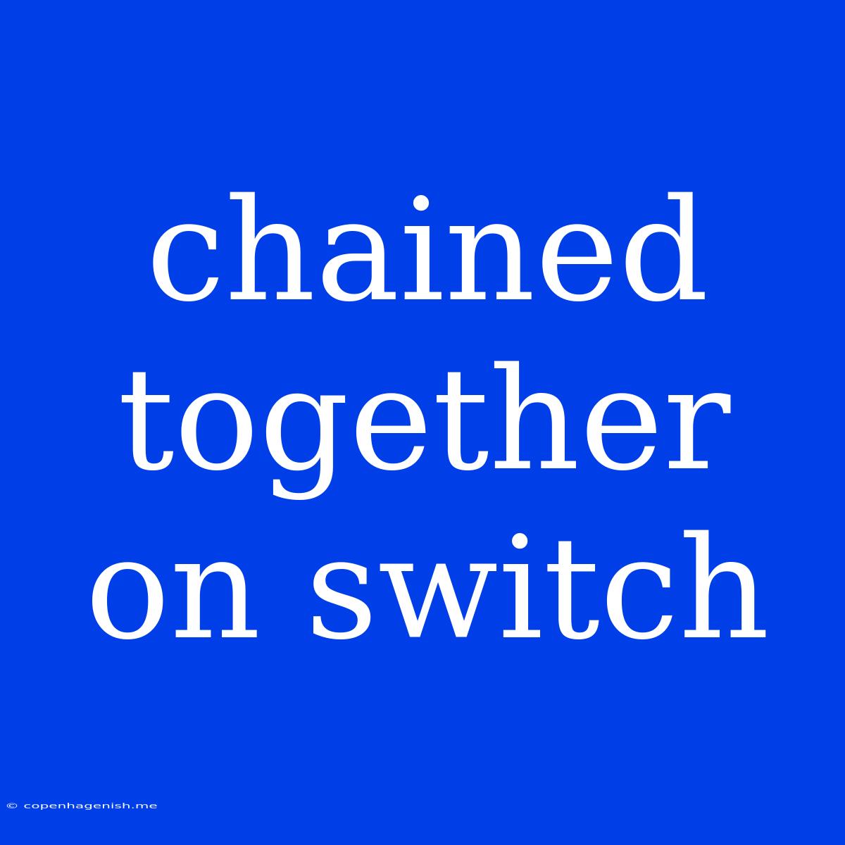 Chained Together On Switch