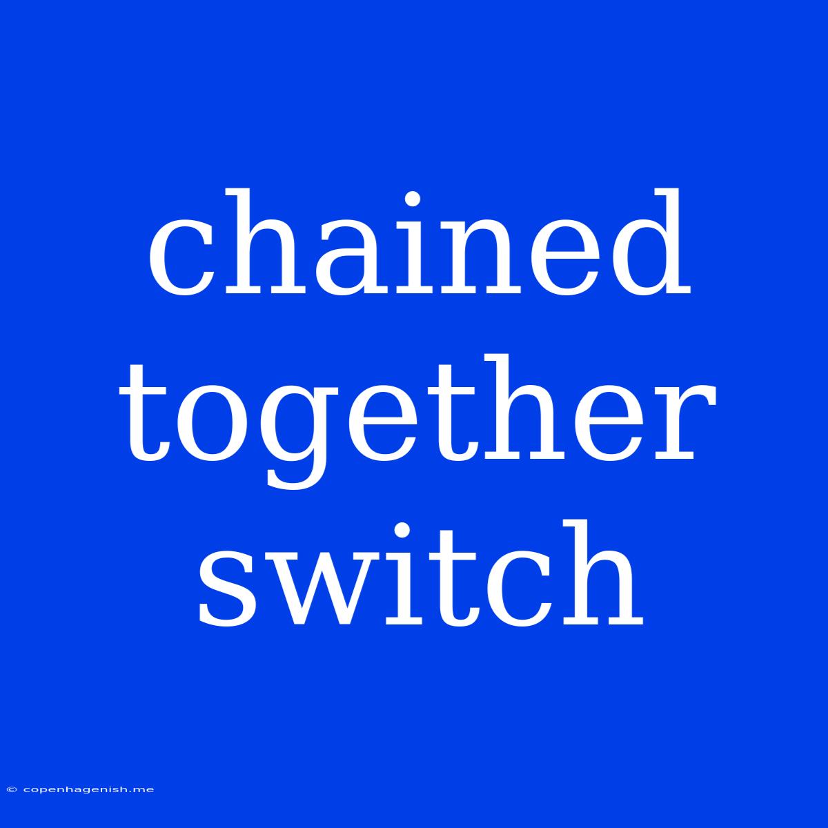 Chained Together Switch