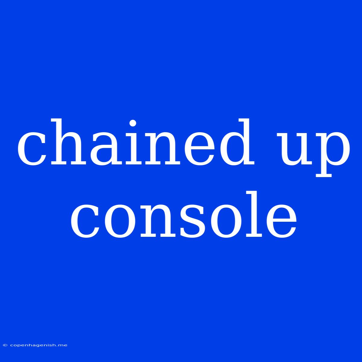 Chained Up Console