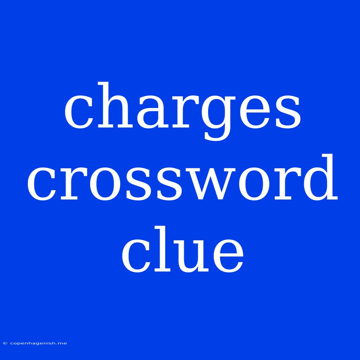 Charges Crossword Clue