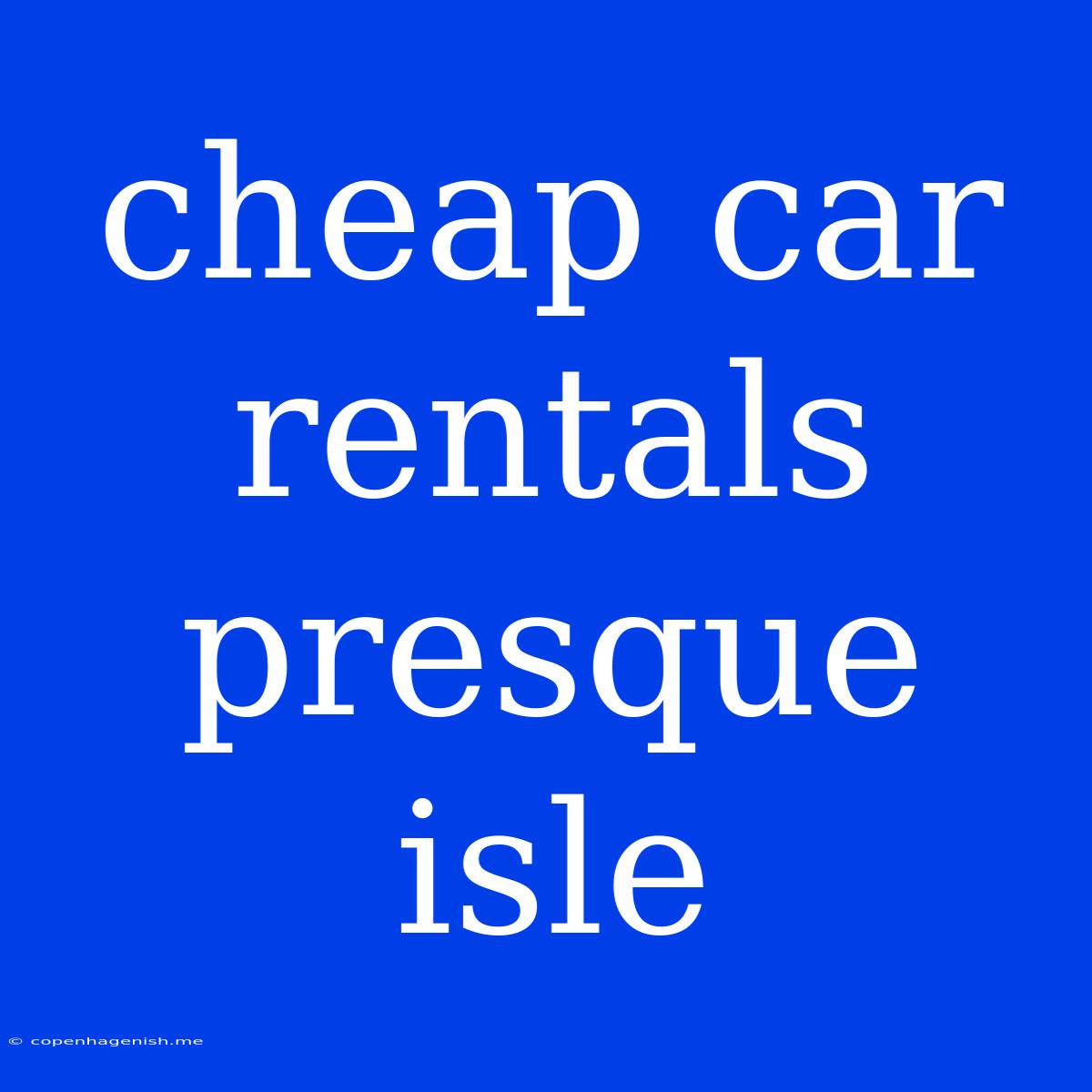 Cheap Car Rentals Presque Isle