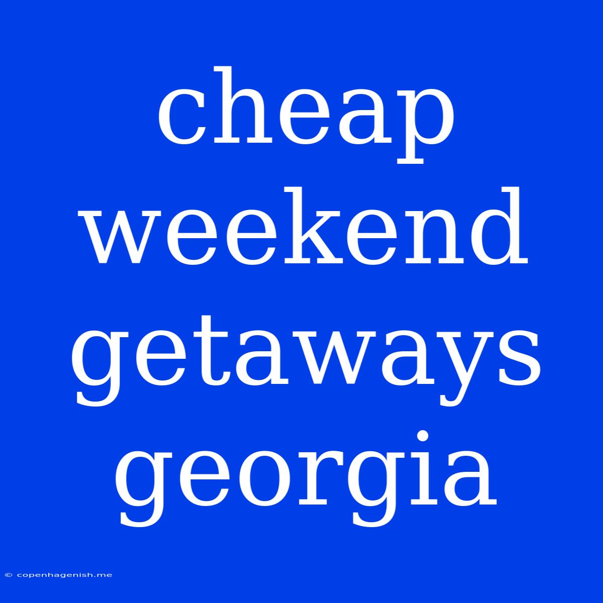 Cheap Weekend Getaways Georgia