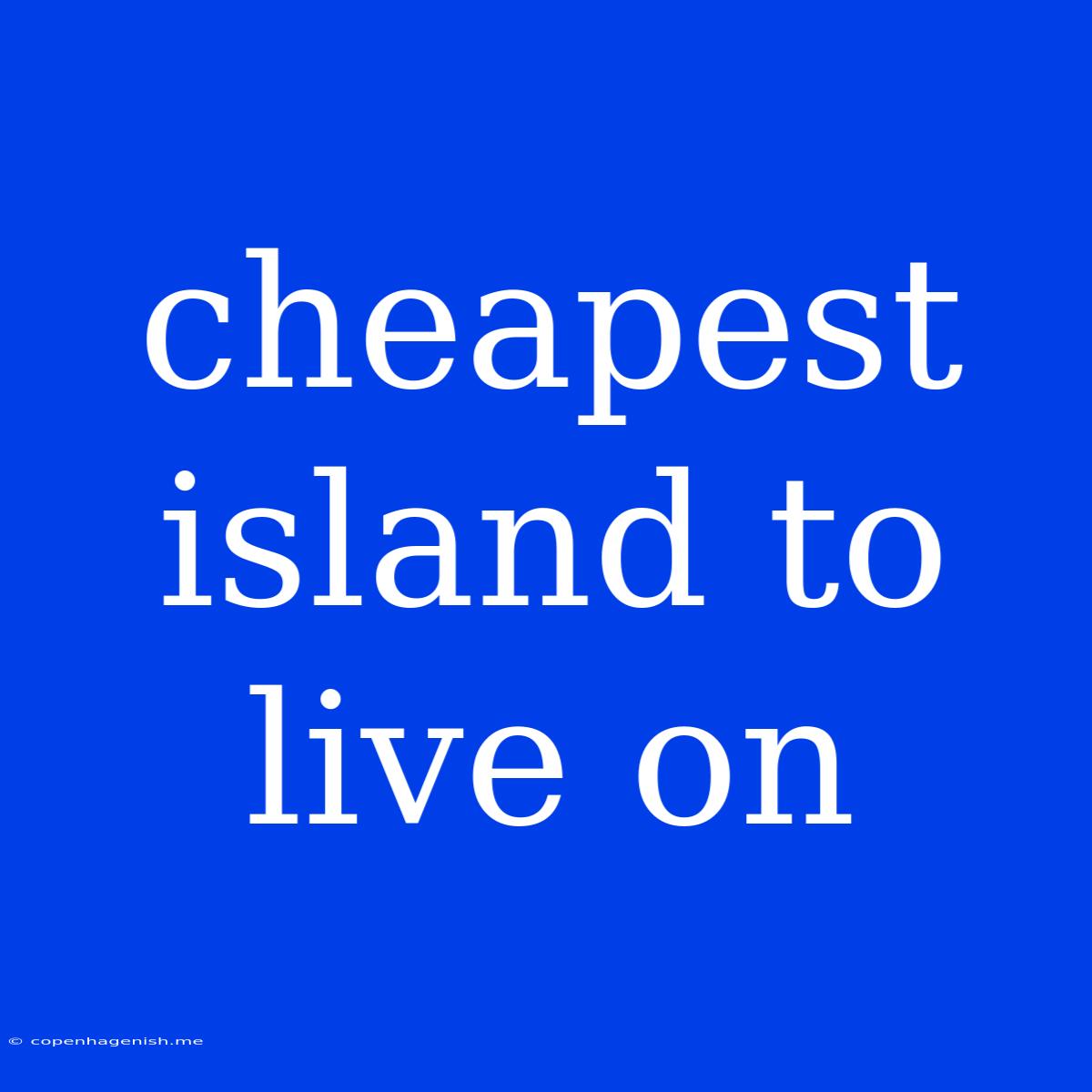 Cheapest Island To Live On