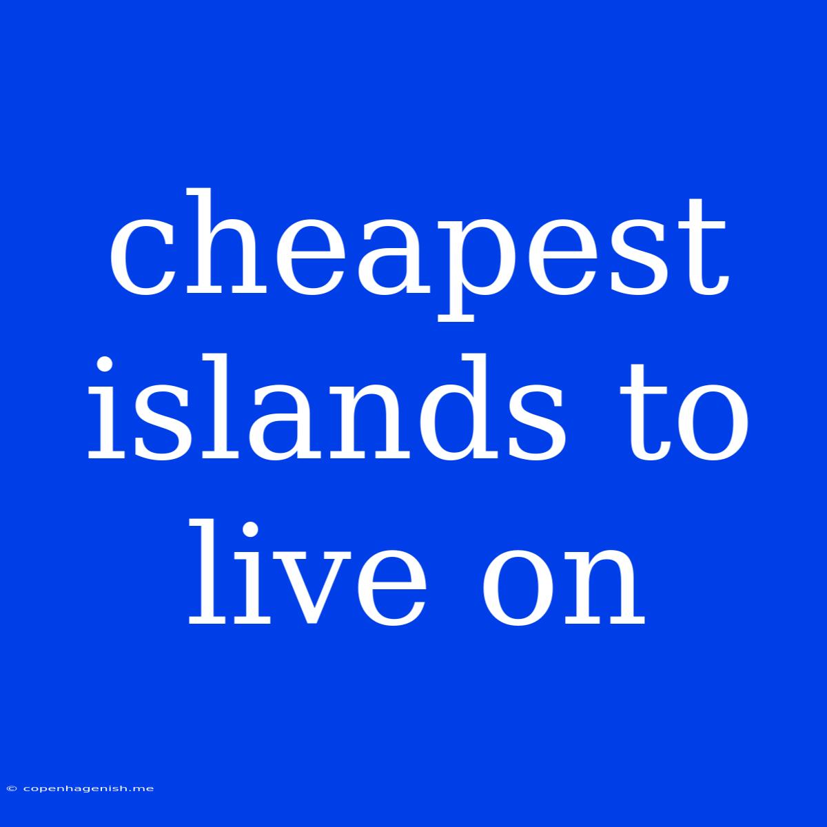 Cheapest Islands To Live On