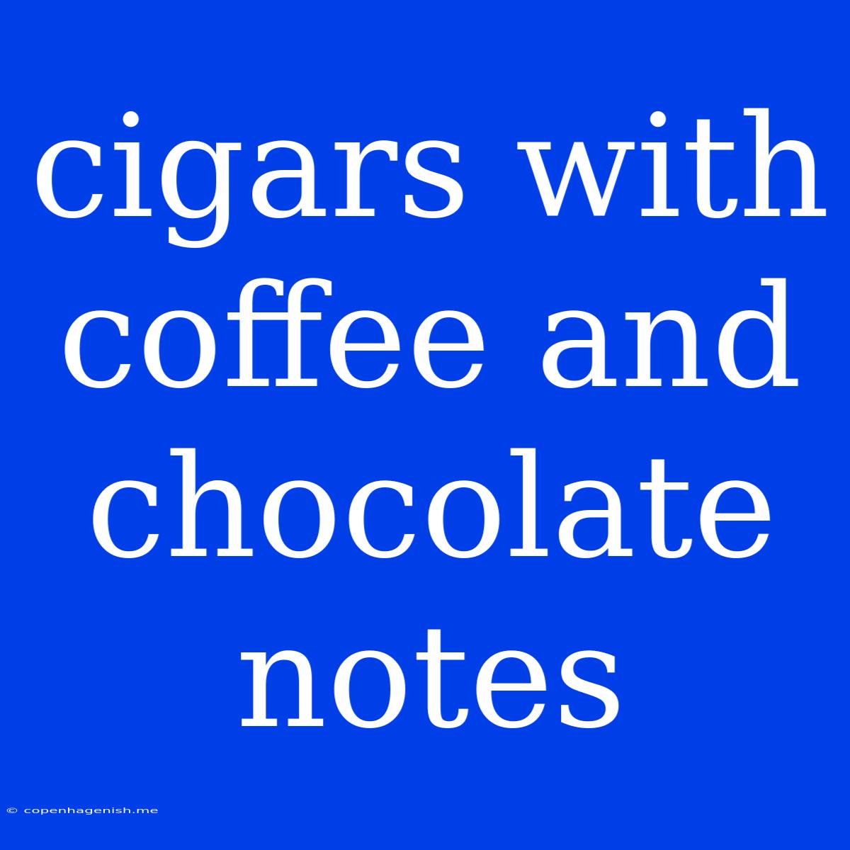 Cigars With Coffee And Chocolate Notes