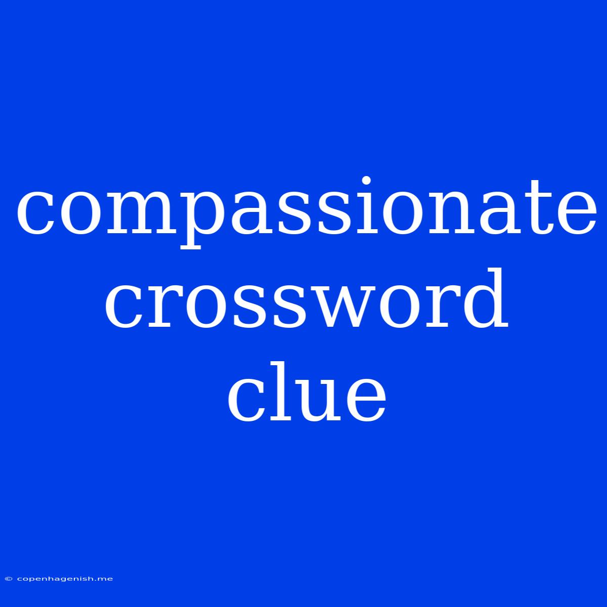 Compassionate Crossword Clue