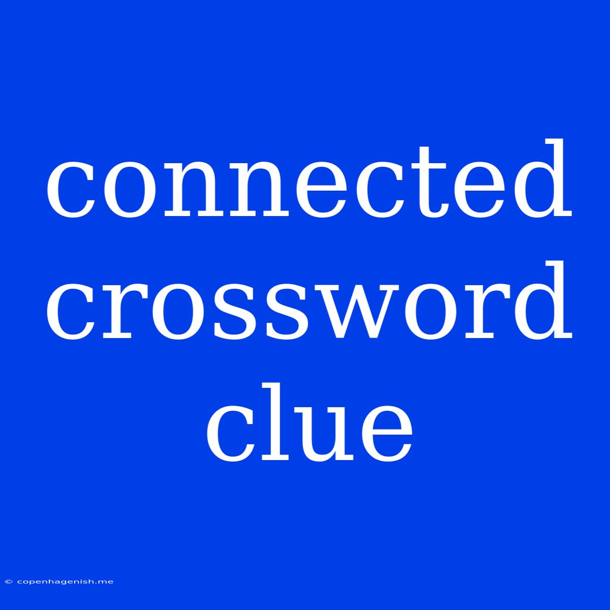 Connected Crossword Clue