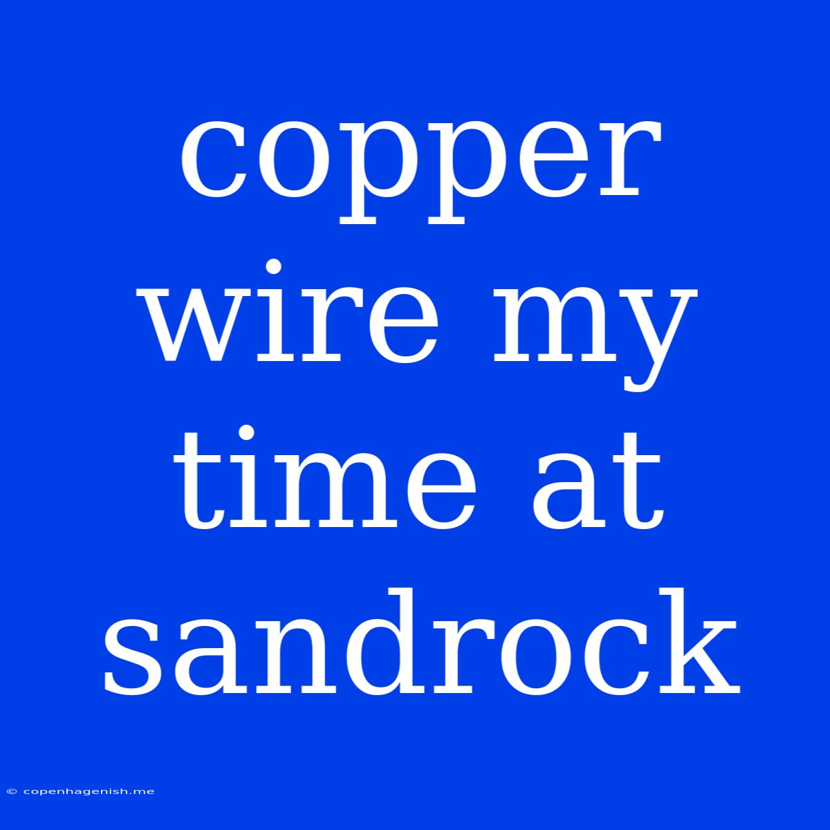 Copper Wire My Time At Sandrock