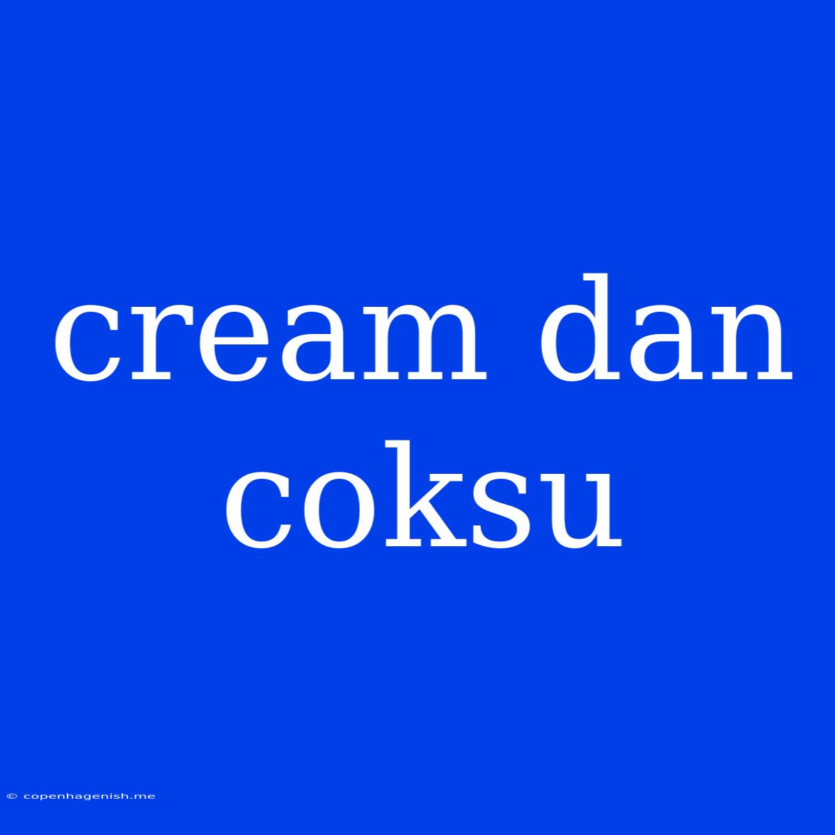 Cream Dan Coksu