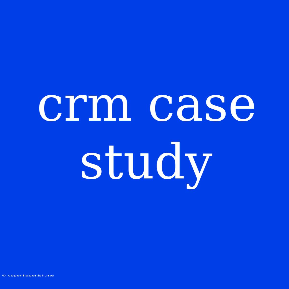 Crm Case Study