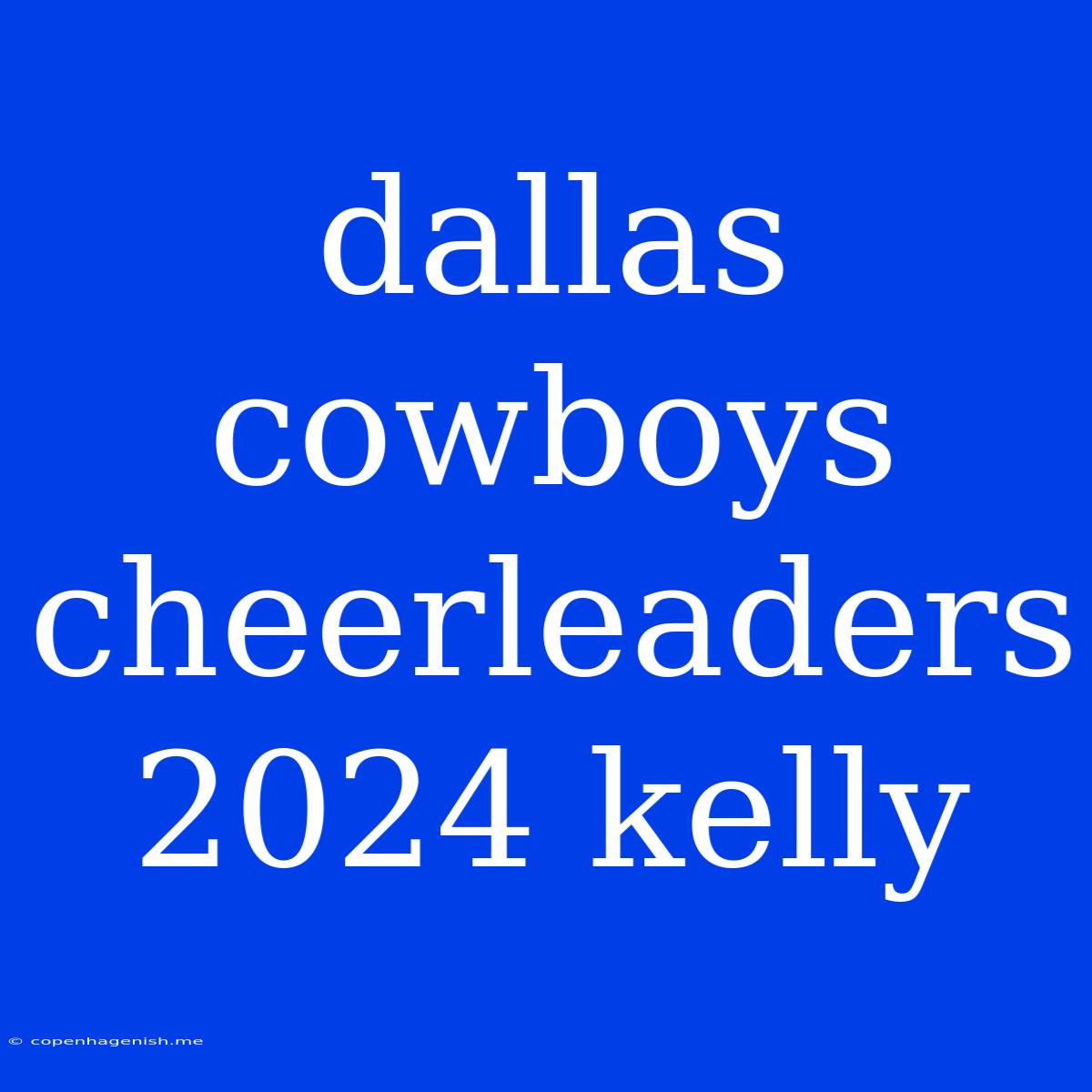 Dallas Cowboys Cheerleaders 2024 Kelly