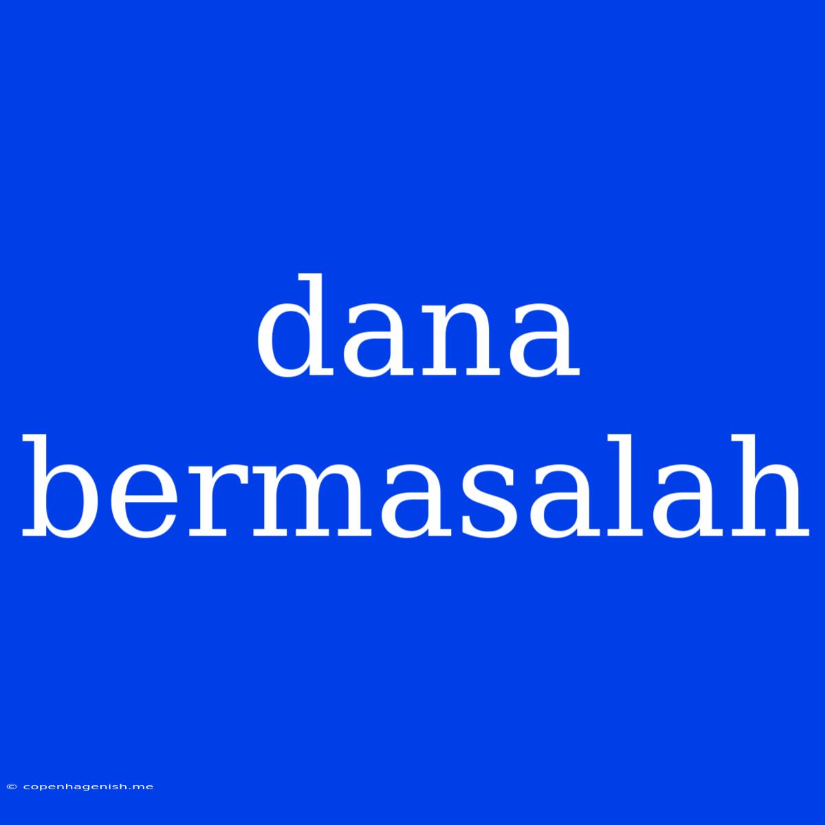 Dana Bermasalah