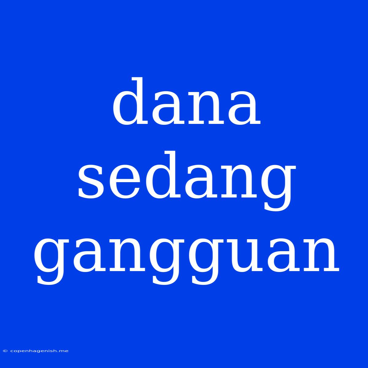 Dana Sedang Gangguan